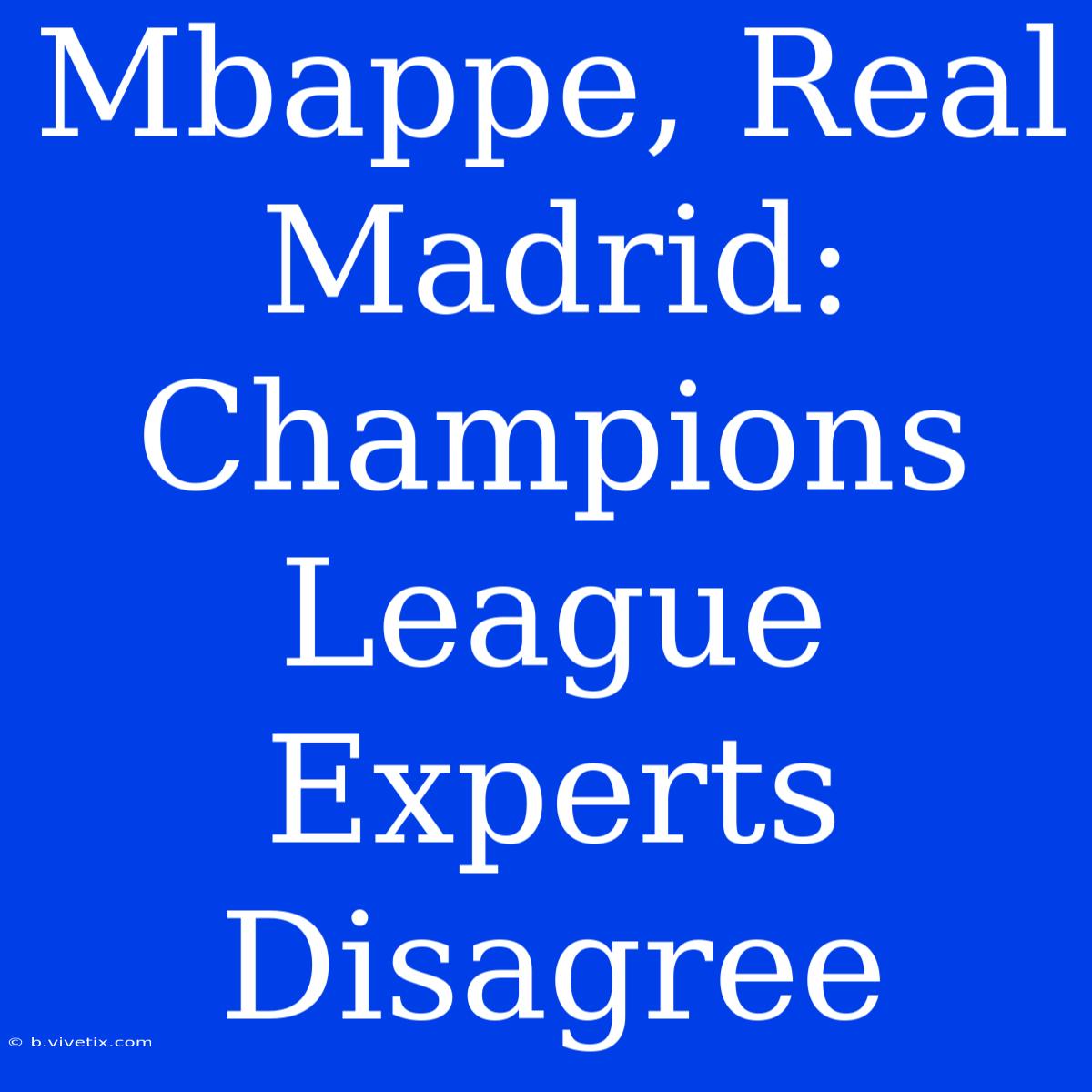 Mbappe, Real Madrid: Champions League Experts Disagree