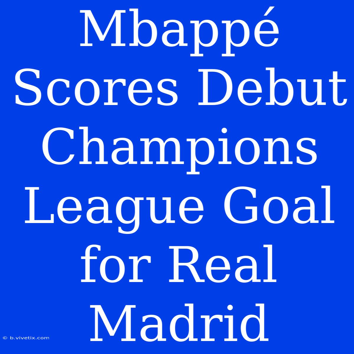 Mbappé Scores Debut Champions League Goal For Real Madrid