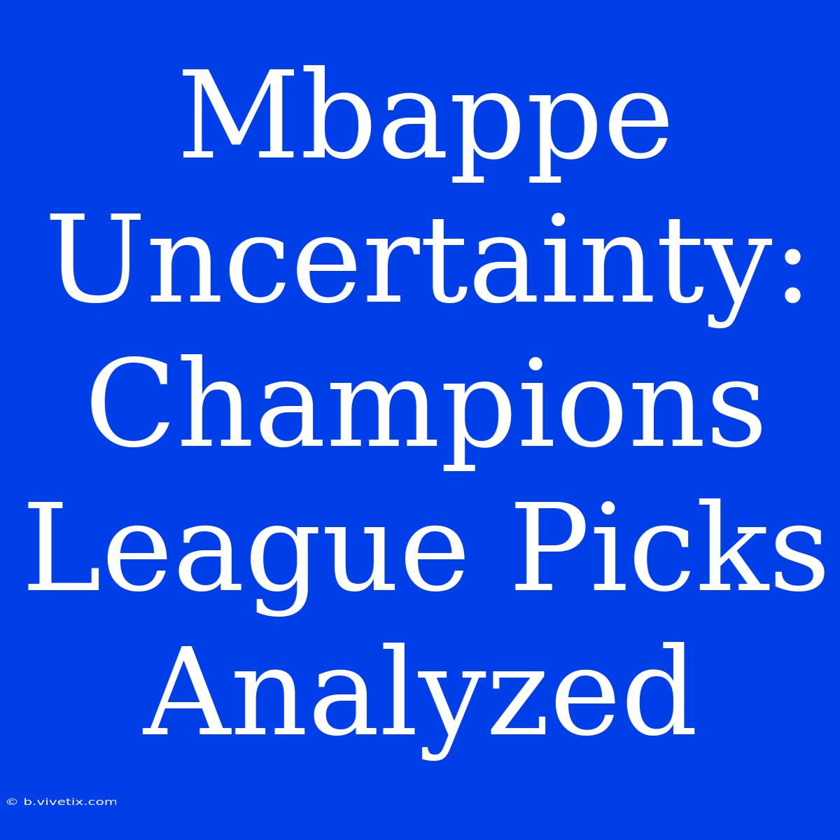 Mbappe Uncertainty: Champions League Picks Analyzed