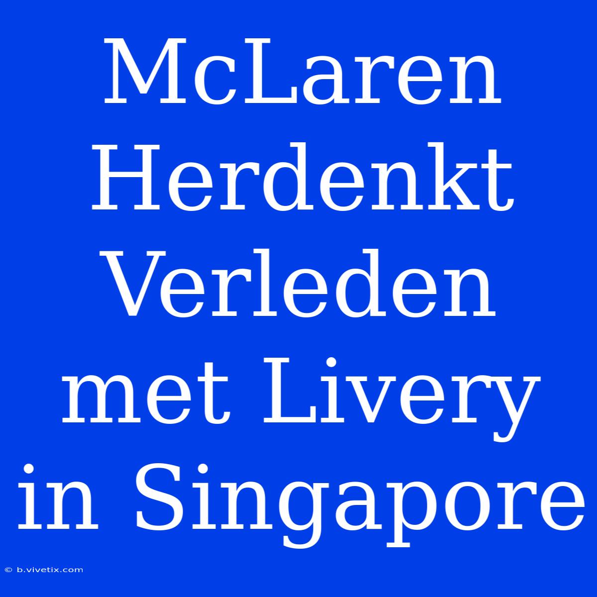 McLaren Herdenkt Verleden Met Livery In Singapore