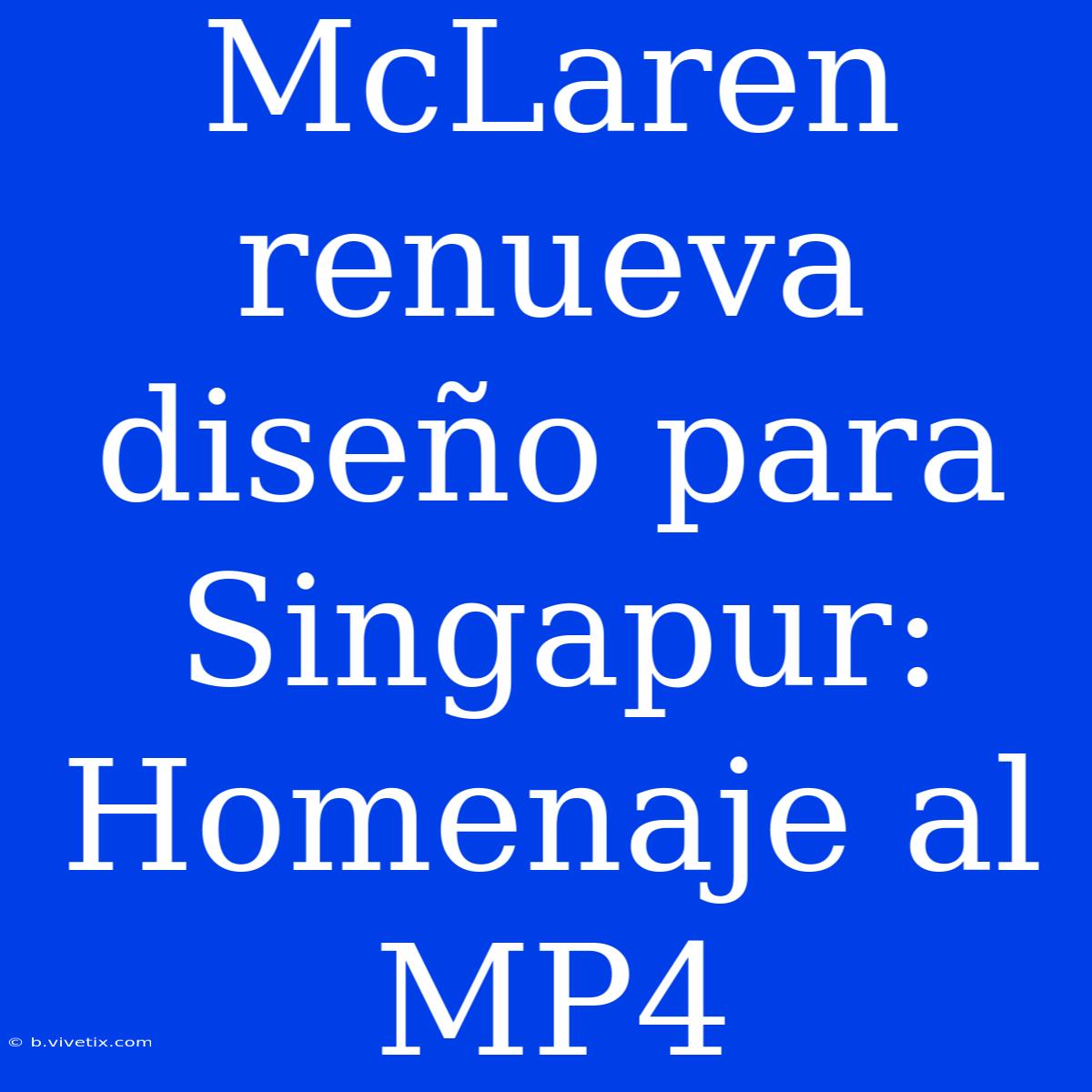 McLaren Renueva Diseño Para Singapur: Homenaje Al MP4