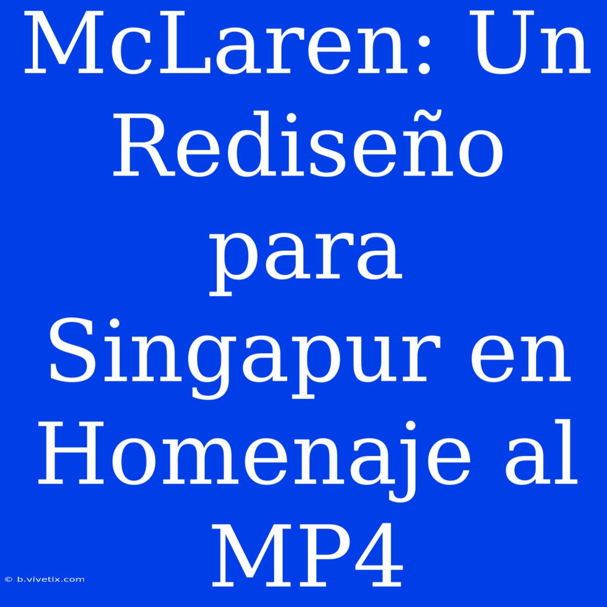 McLaren: Un Rediseño Para Singapur En Homenaje Al MP4