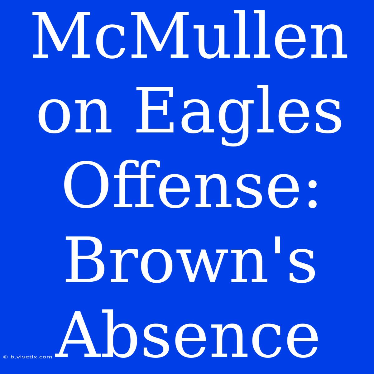 McMullen On Eagles Offense: Brown's Absence