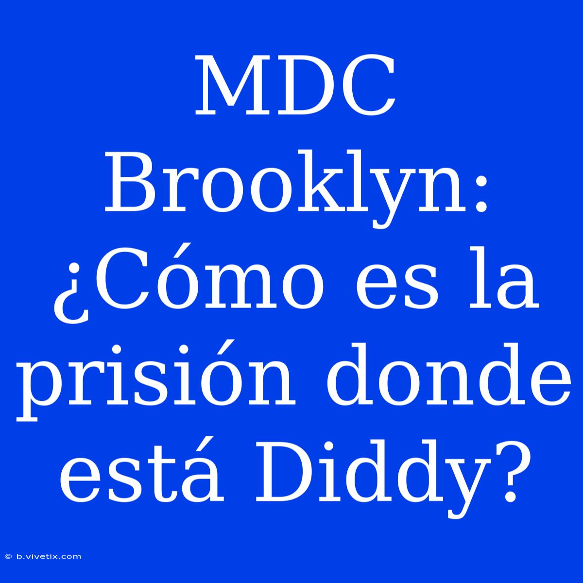 MDC Brooklyn: ¿Cómo Es La Prisión Donde Está Diddy?