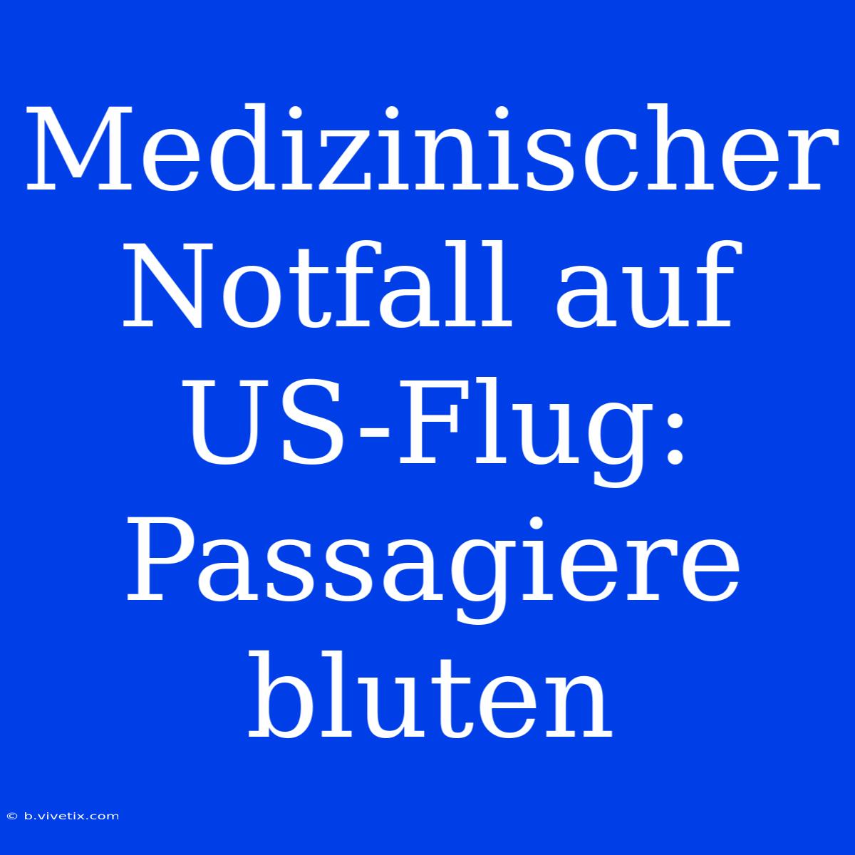 Medizinischer Notfall Auf US-Flug: Passagiere Bluten  