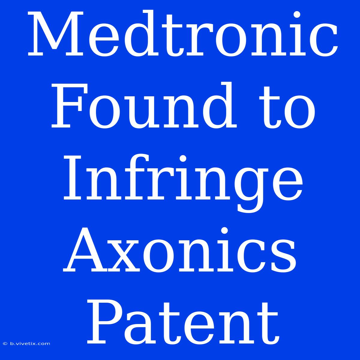 Medtronic Found To Infringe Axonics Patent