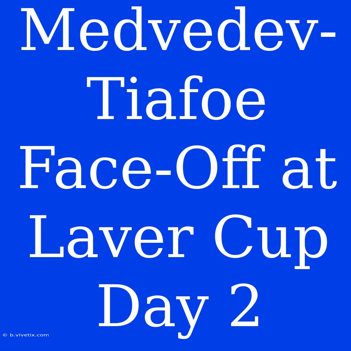 Medvedev-Tiafoe Face-Off At Laver Cup Day 2