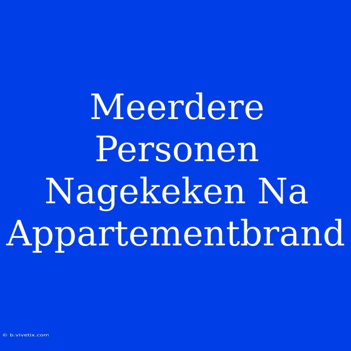 Meerdere Personen Nagekeken Na Appartementbrand