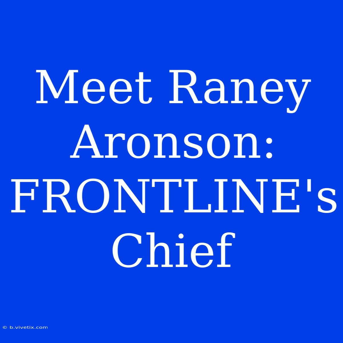 Meet Raney Aronson: FRONTLINE's Chief