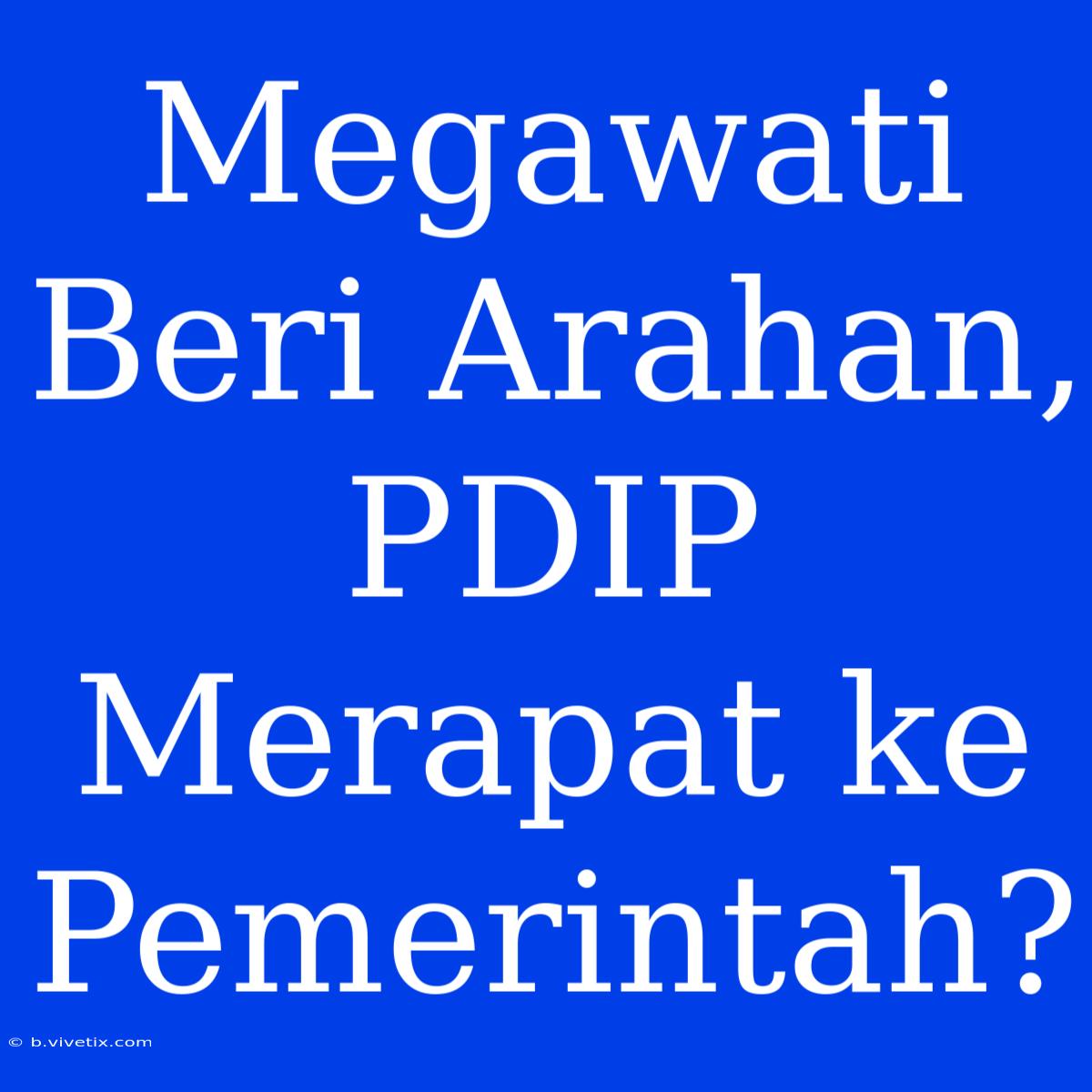 Megawati Beri Arahan, PDIP Merapat Ke Pemerintah?