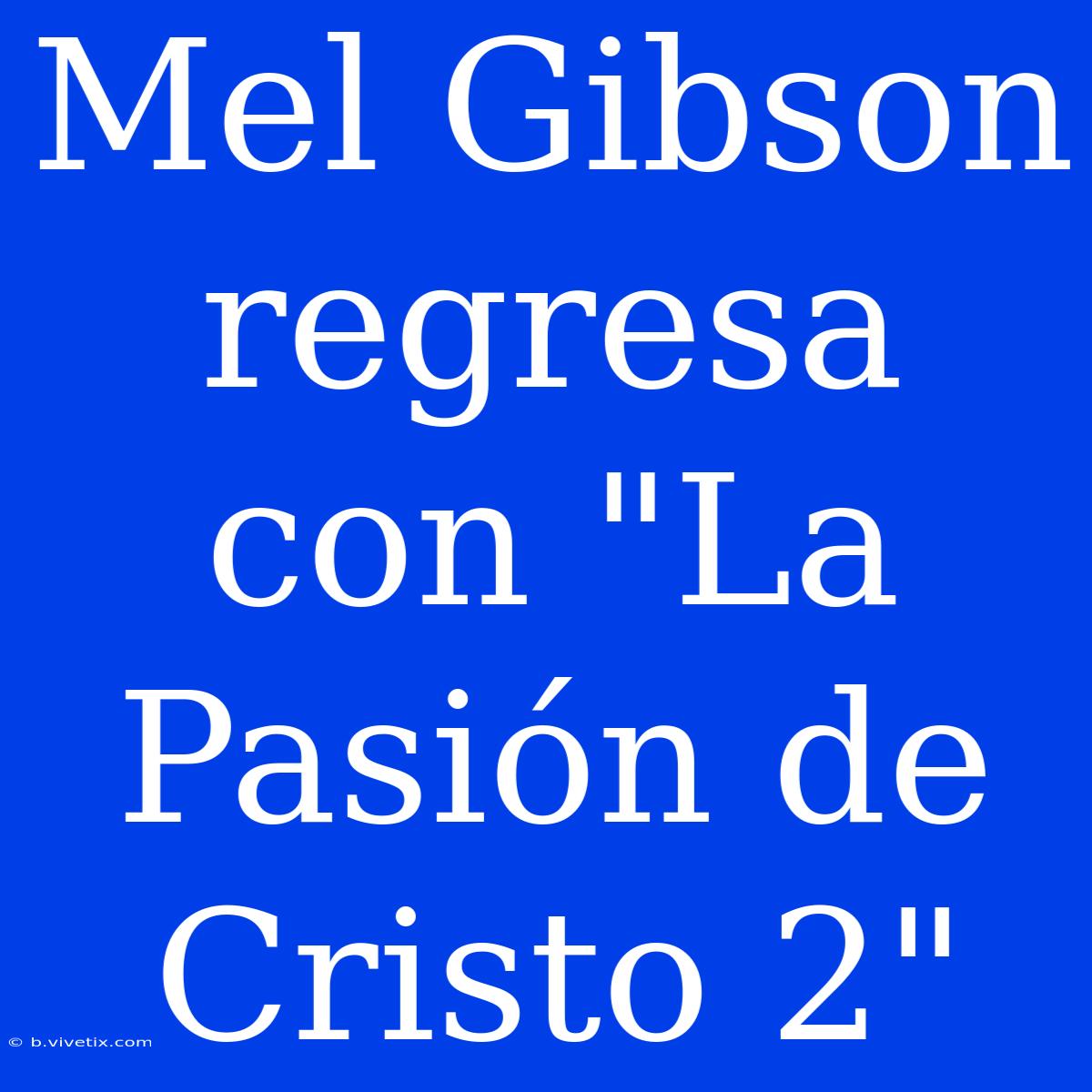 Mel Gibson Regresa Con 