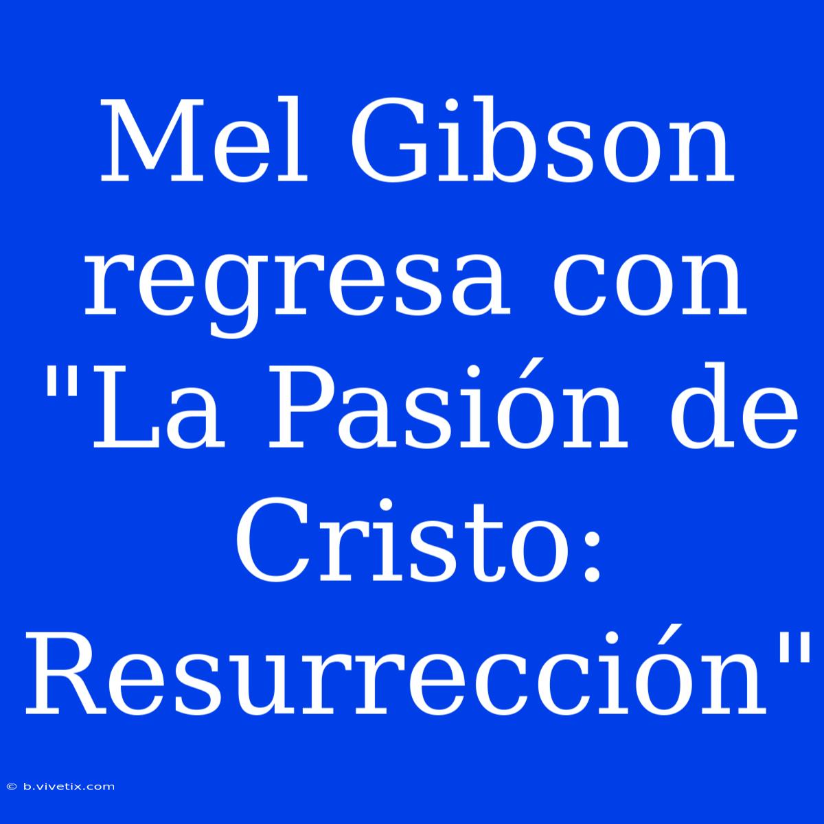 Mel Gibson Regresa Con 