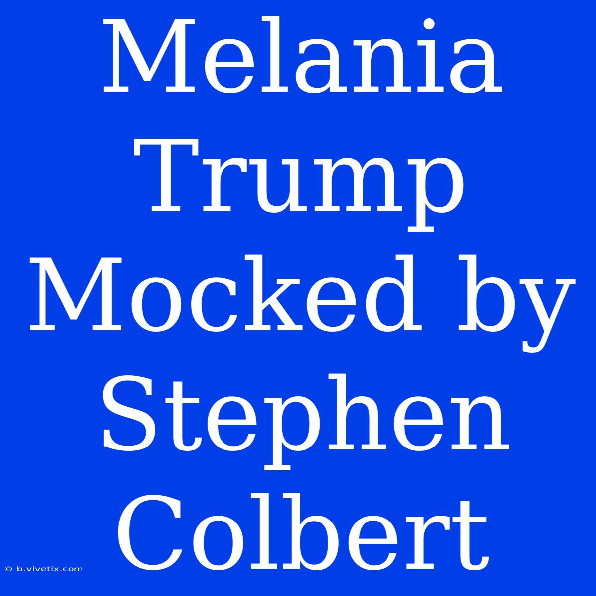 Melania Trump Mocked By Stephen Colbert