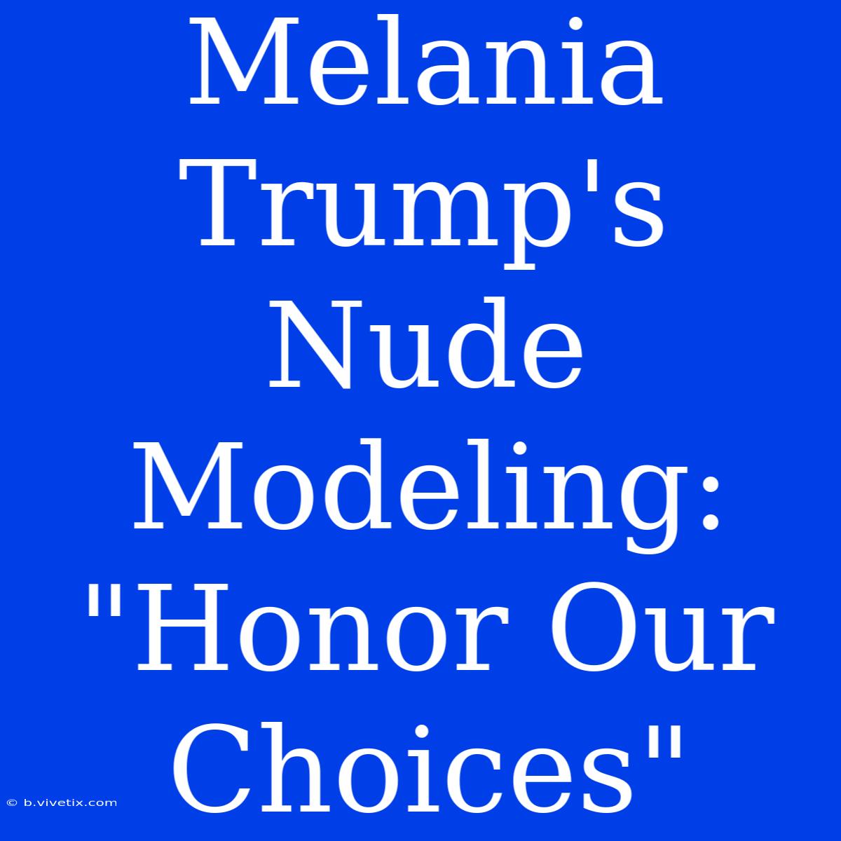 Melania Trump's Nude Modeling: 