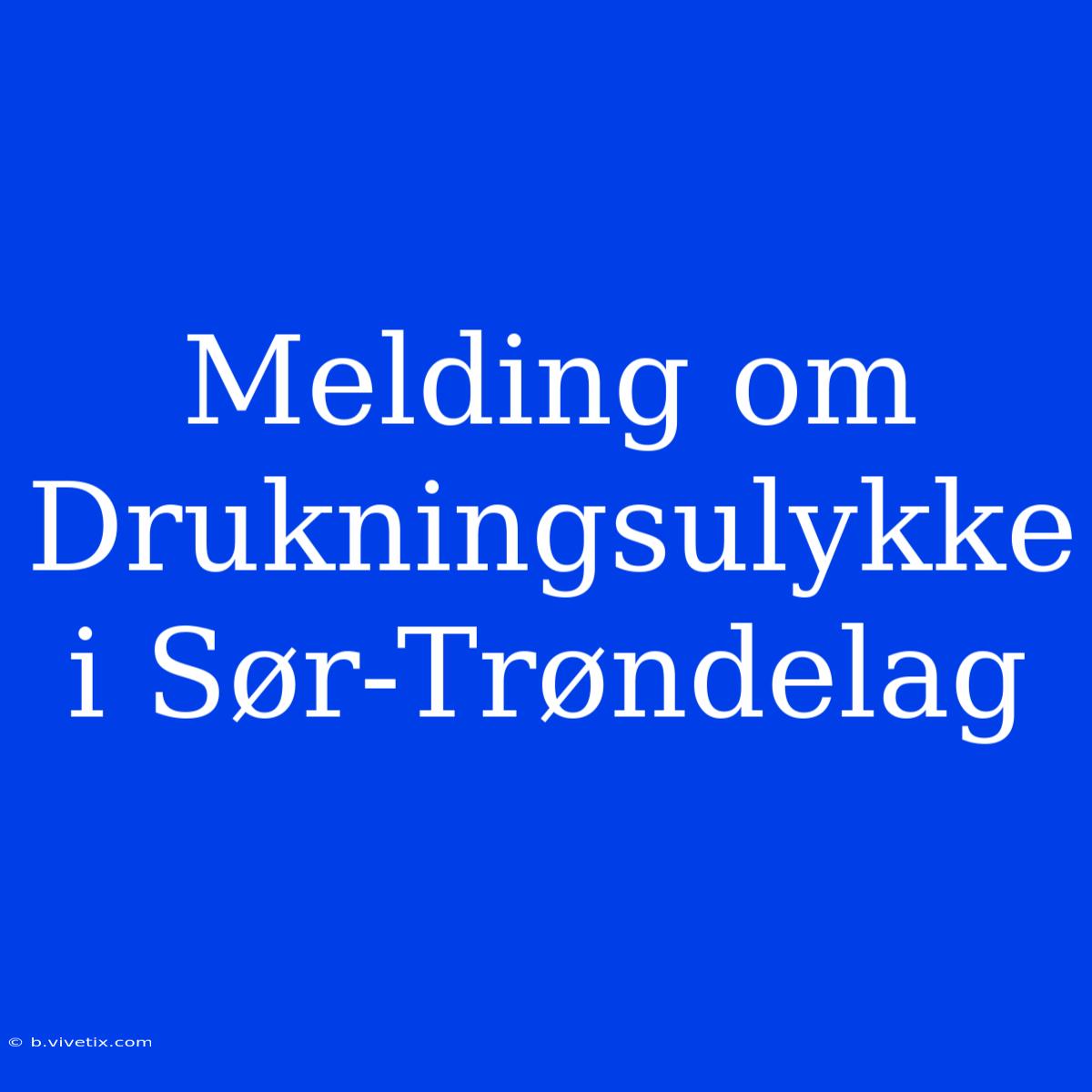 Melding Om Drukningsulykke I Sør-Trøndelag