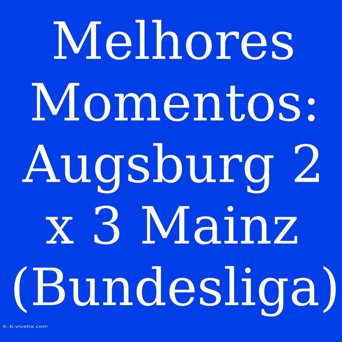 Melhores Momentos: Augsburg 2 X 3 Mainz (Bundesliga)