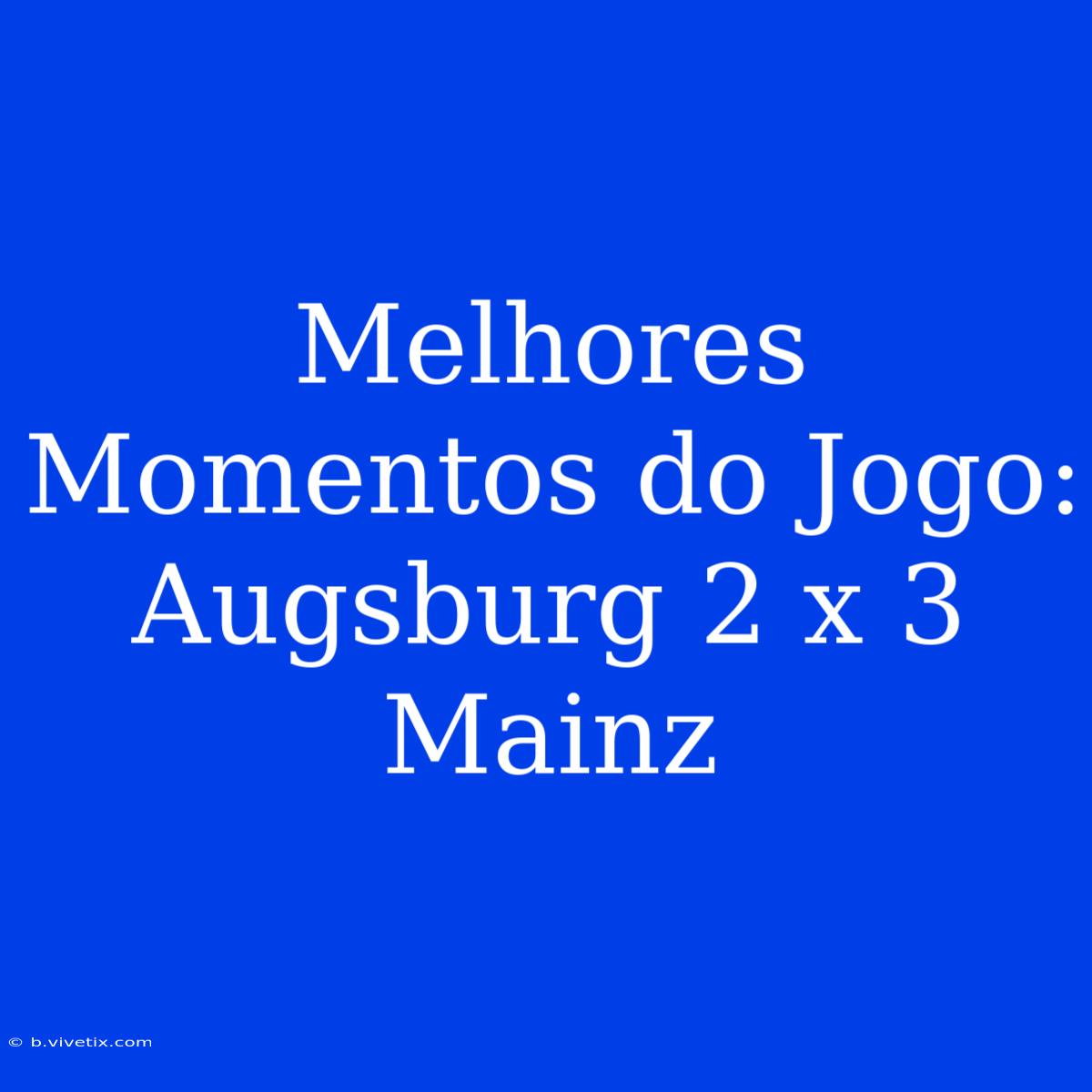 Melhores Momentos Do Jogo: Augsburg 2 X 3 Mainz