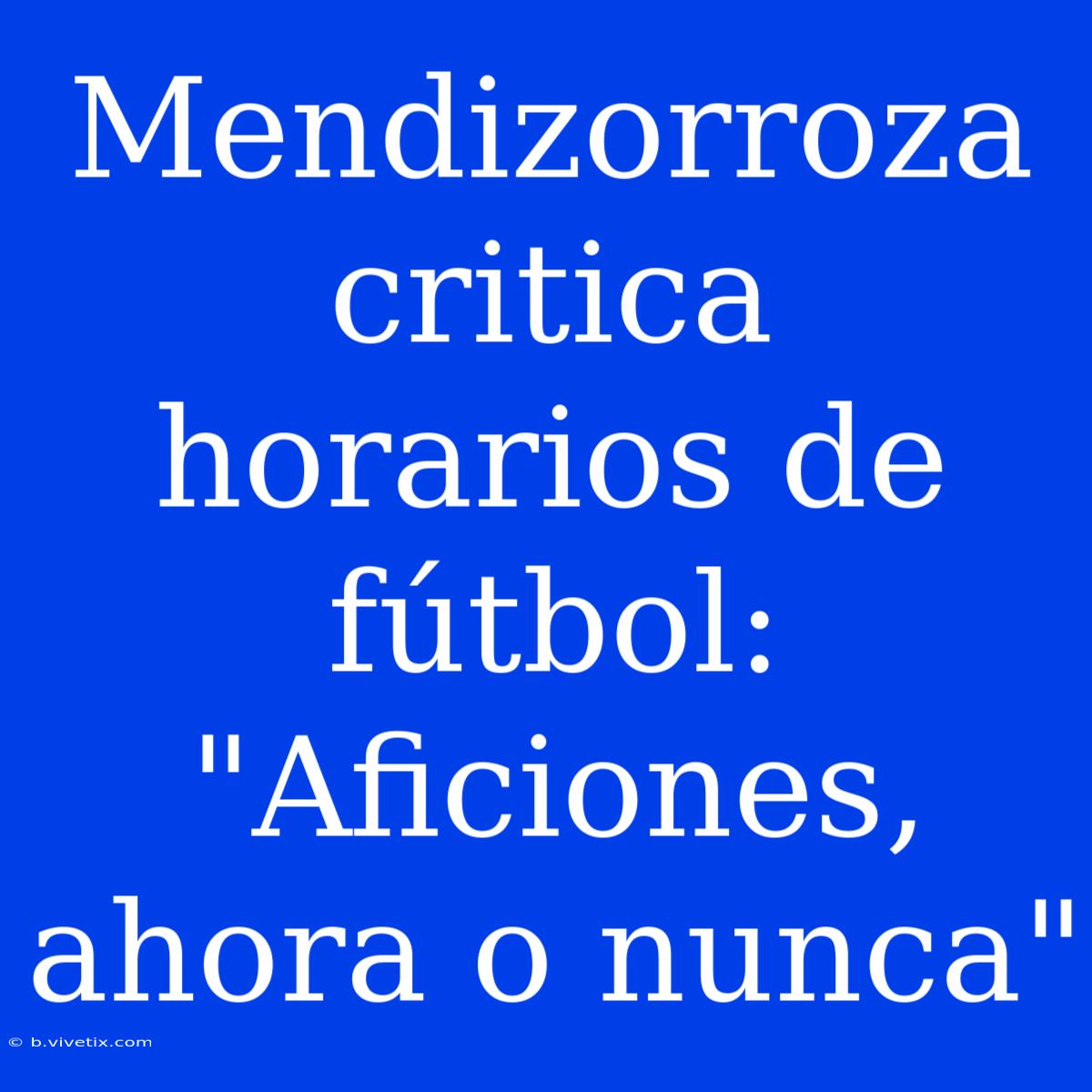 Mendizorroza Critica Horarios De Fútbol: 