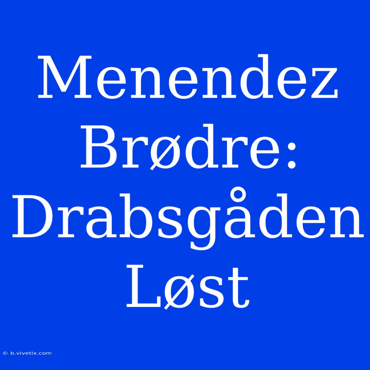 Menendez Brødre: Drabsgåden Løst