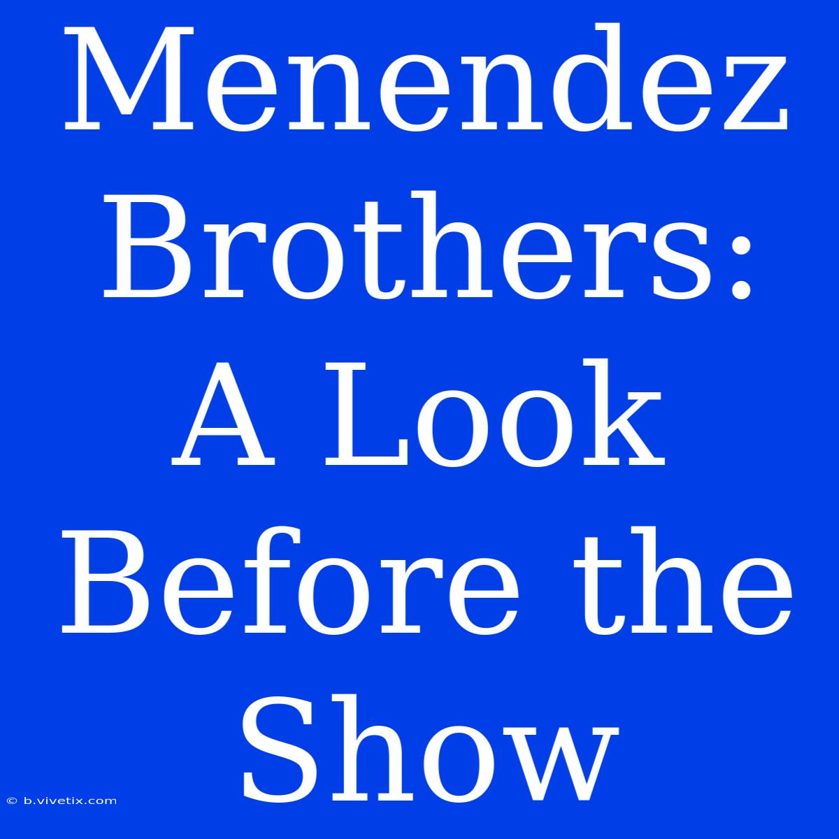 Menendez Brothers: A Look Before The Show