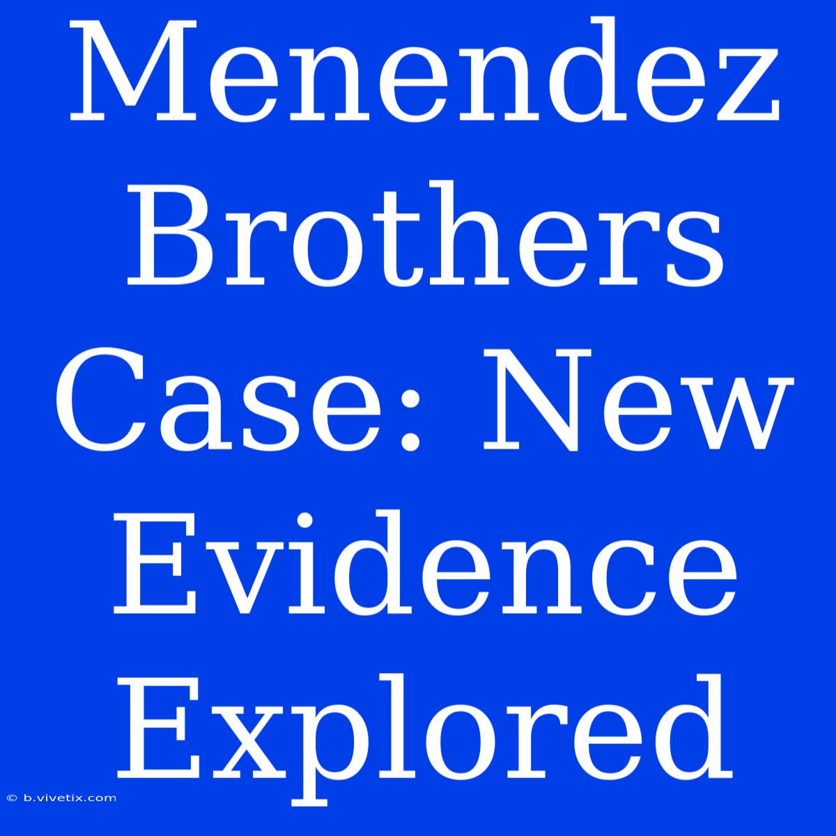 Menendez Brothers Case: New Evidence Explored