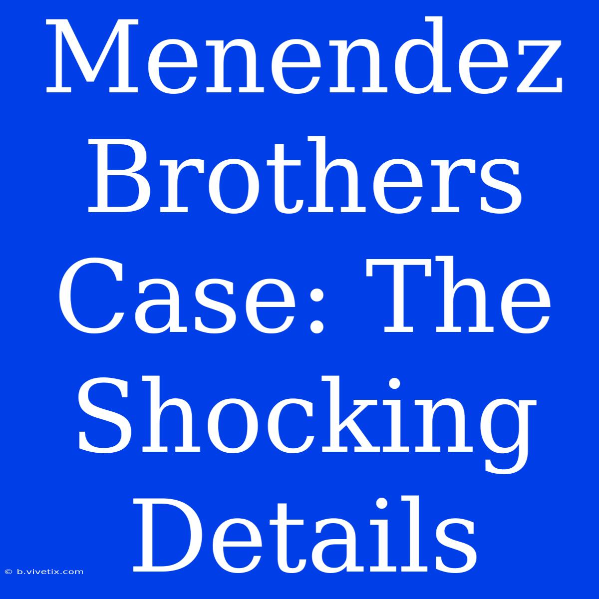 Menendez Brothers Case: The Shocking Details