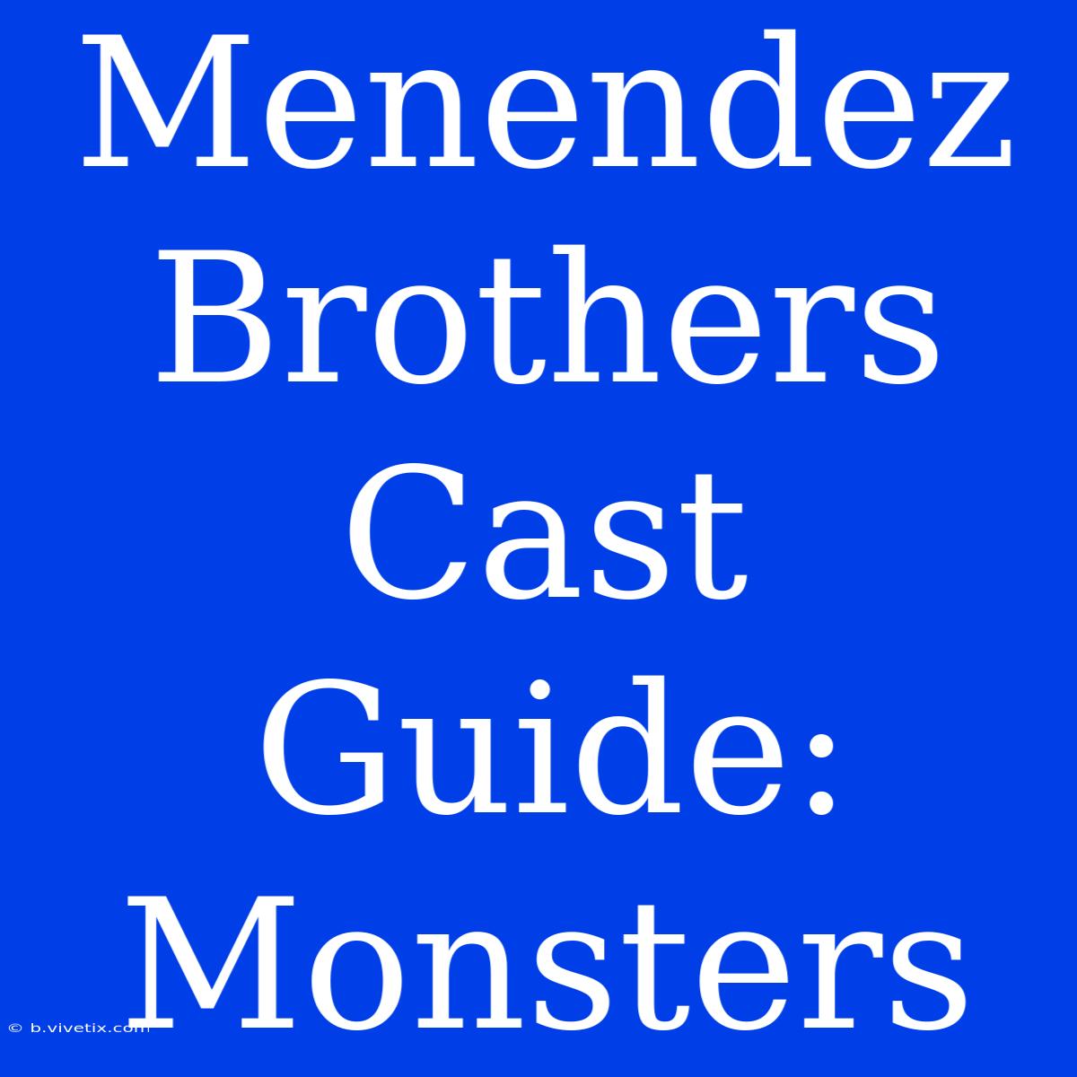 Menendez Brothers Cast Guide: Monsters