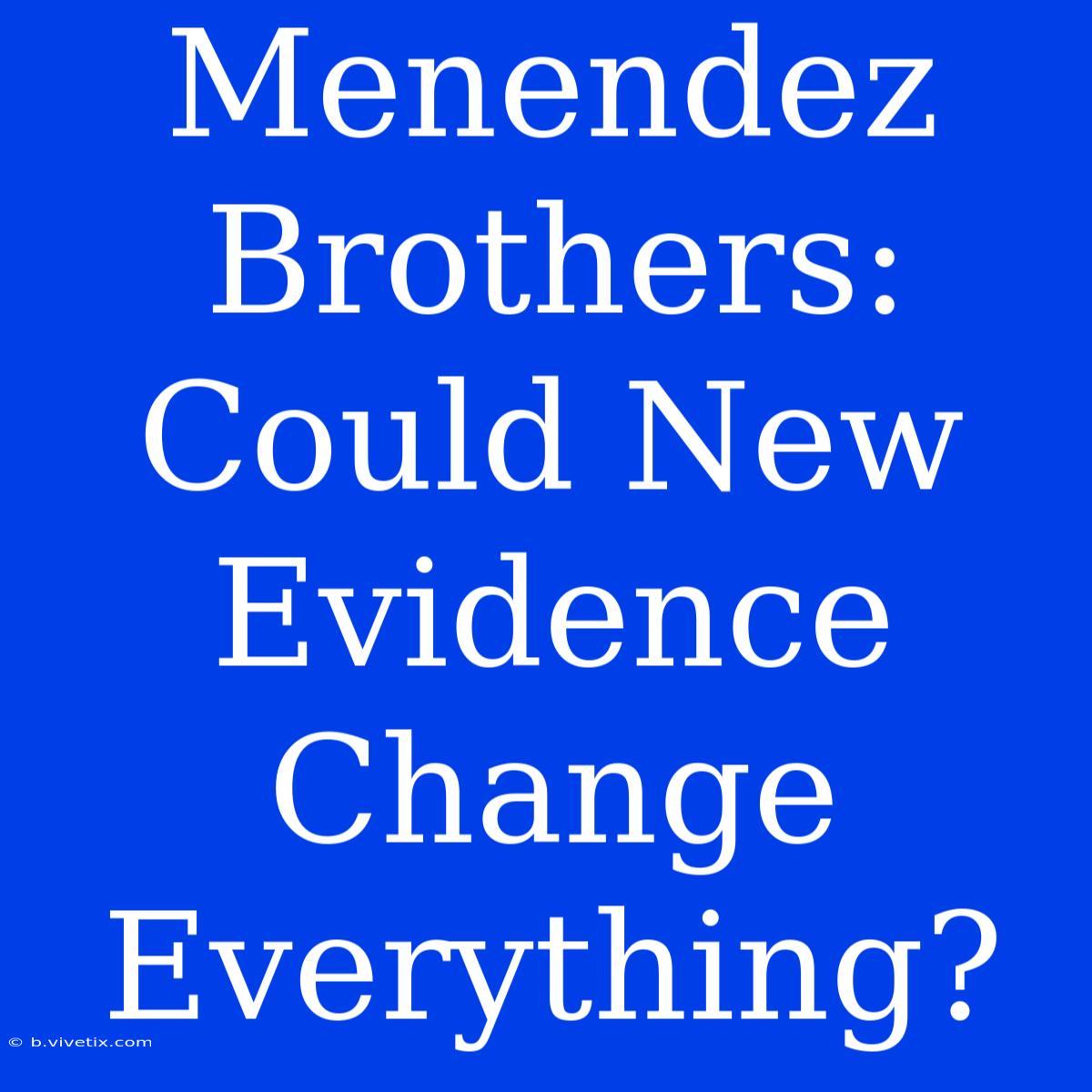 Menendez Brothers: Could New Evidence Change Everything?