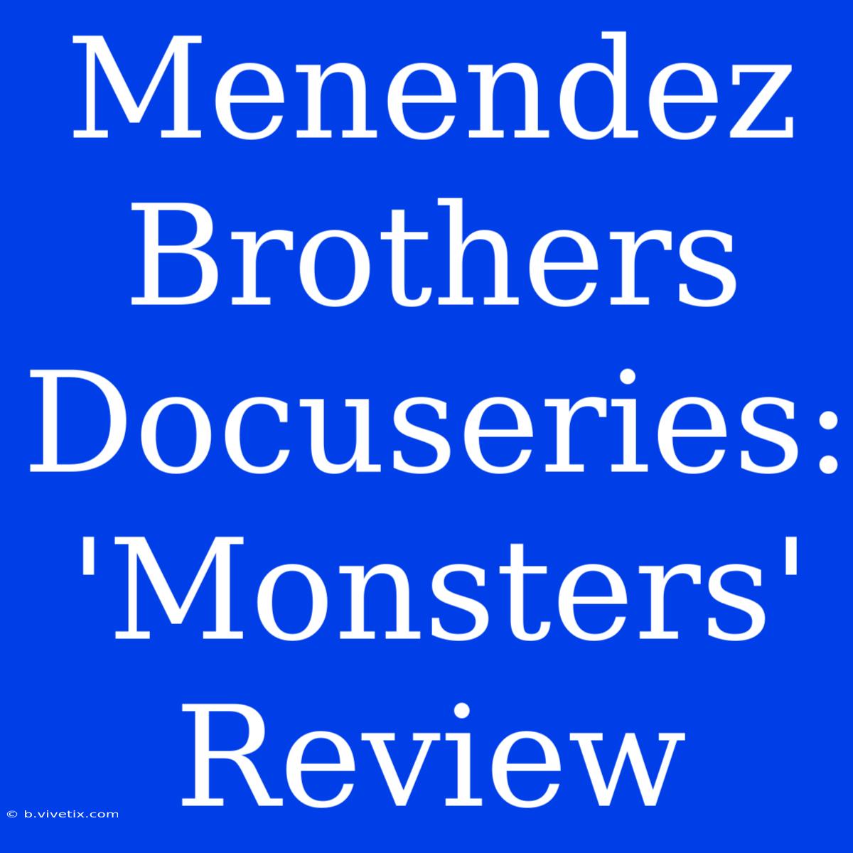 Menendez Brothers Docuseries: 'Monsters' Review 