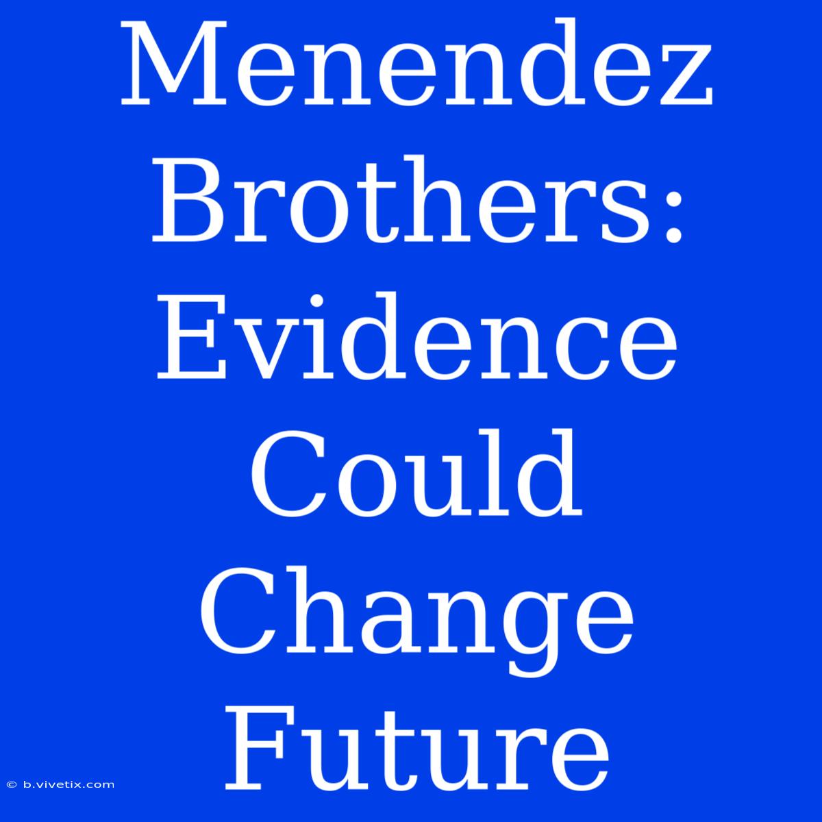 Menendez Brothers: Evidence Could Change Future