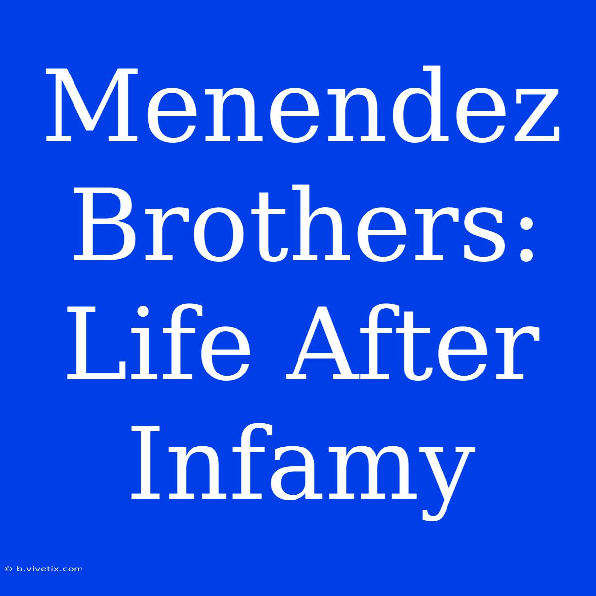 Menendez Brothers:  Life After Infamy