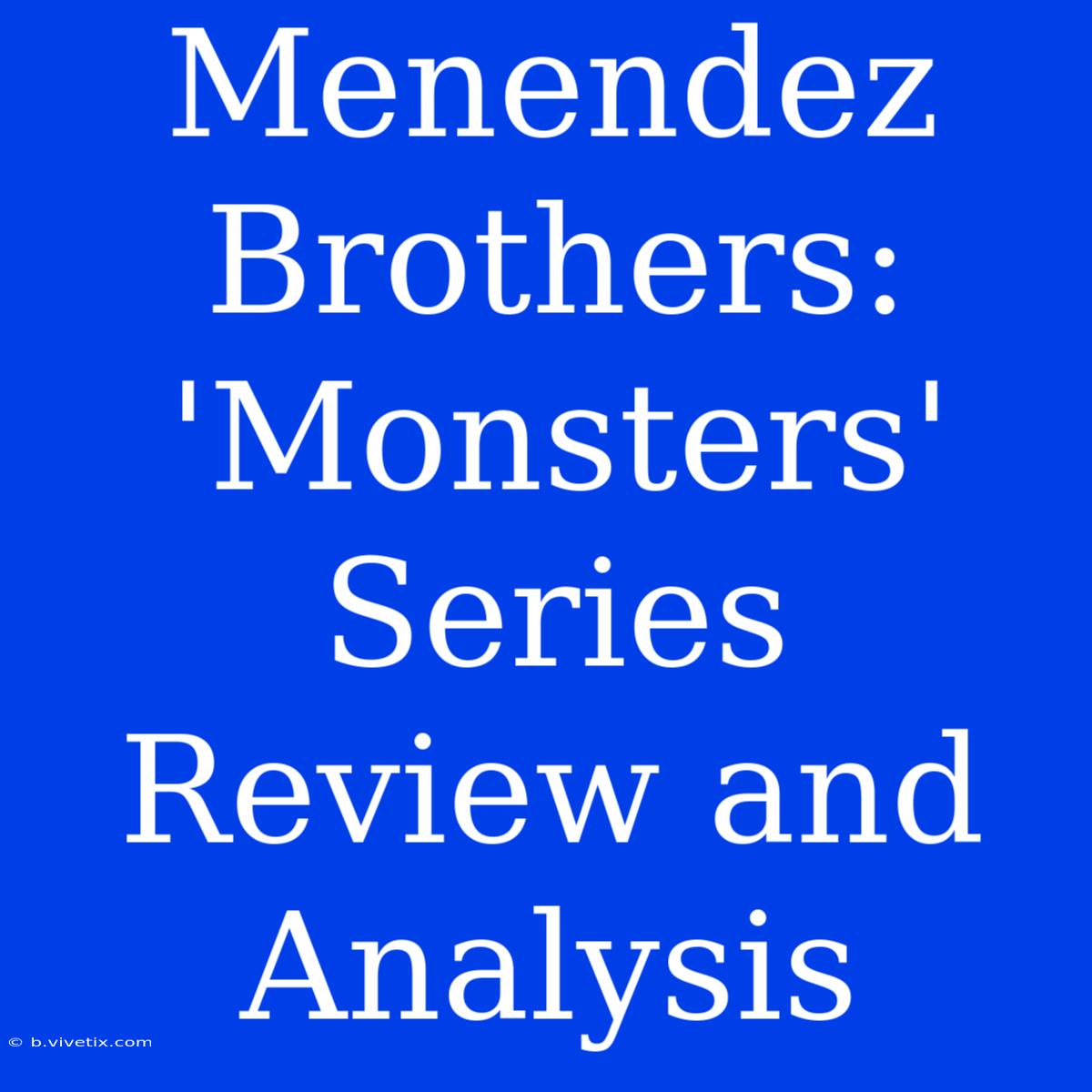 Menendez Brothers: 'Monsters' Series Review And Analysis