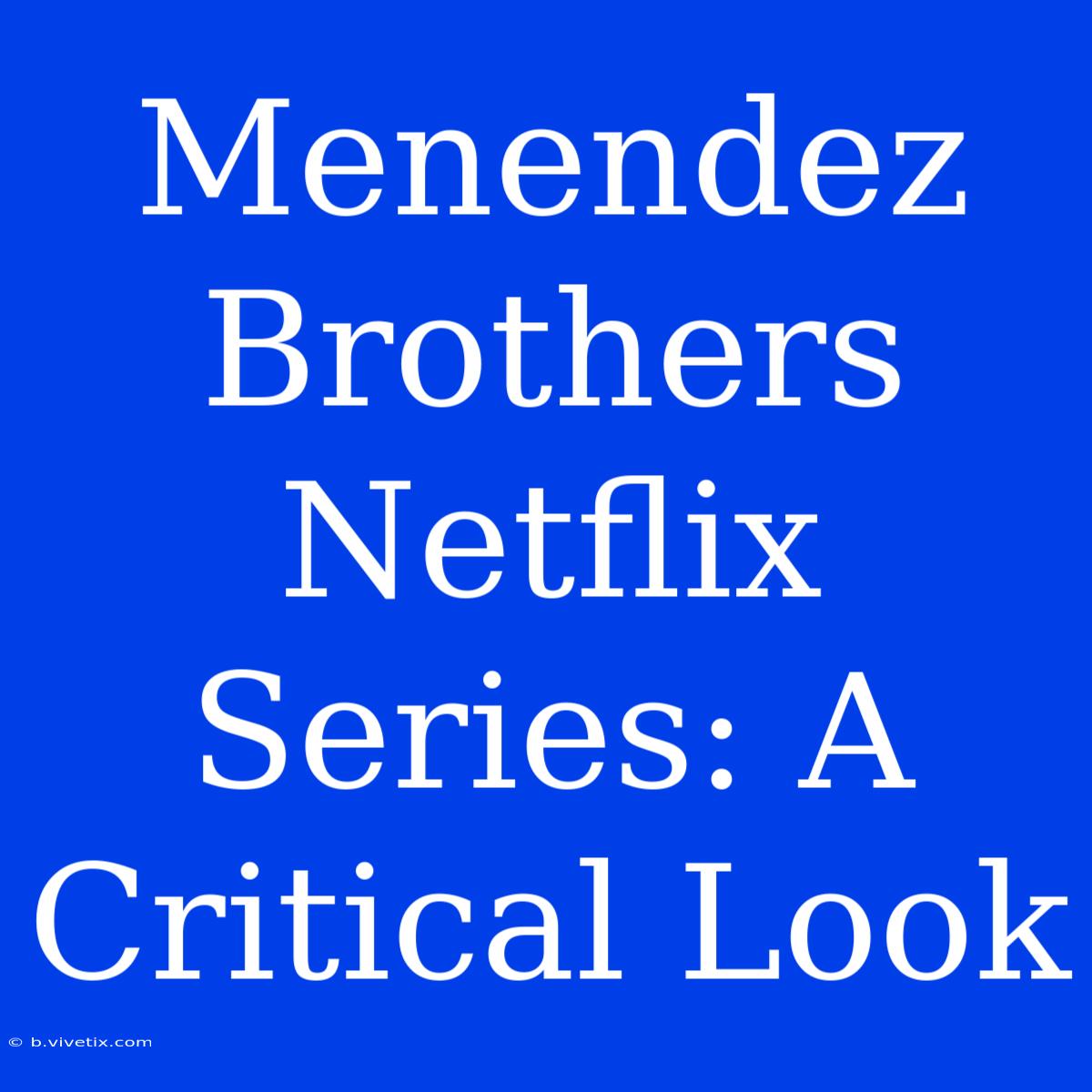 Menendez Brothers Netflix Series: A Critical Look