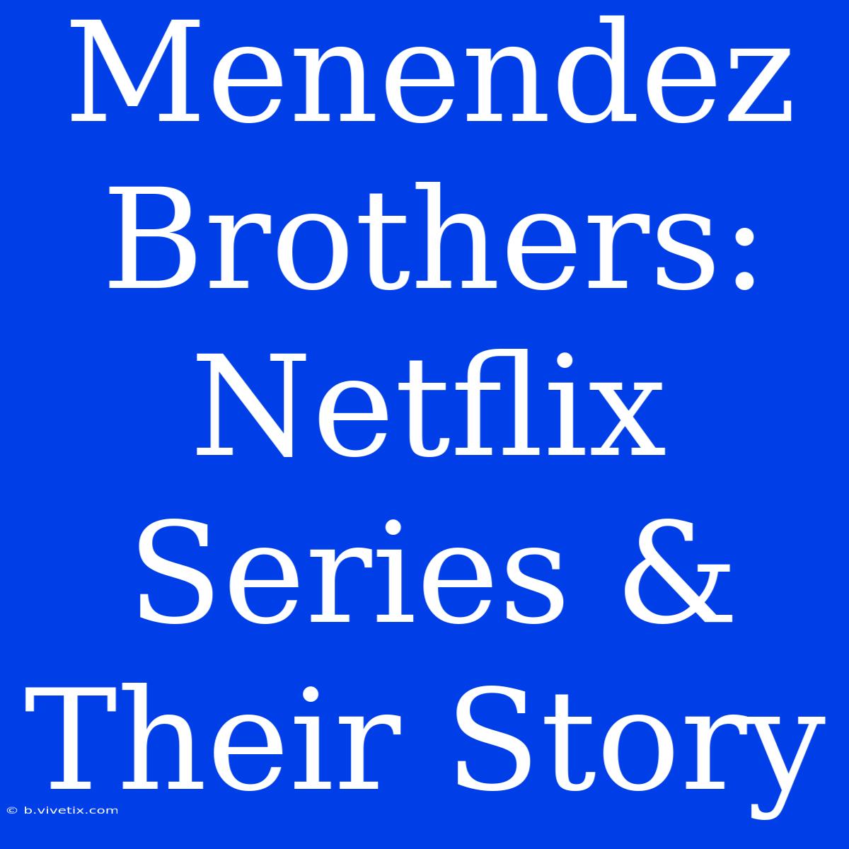 Menendez Brothers: Netflix Series & Their Story