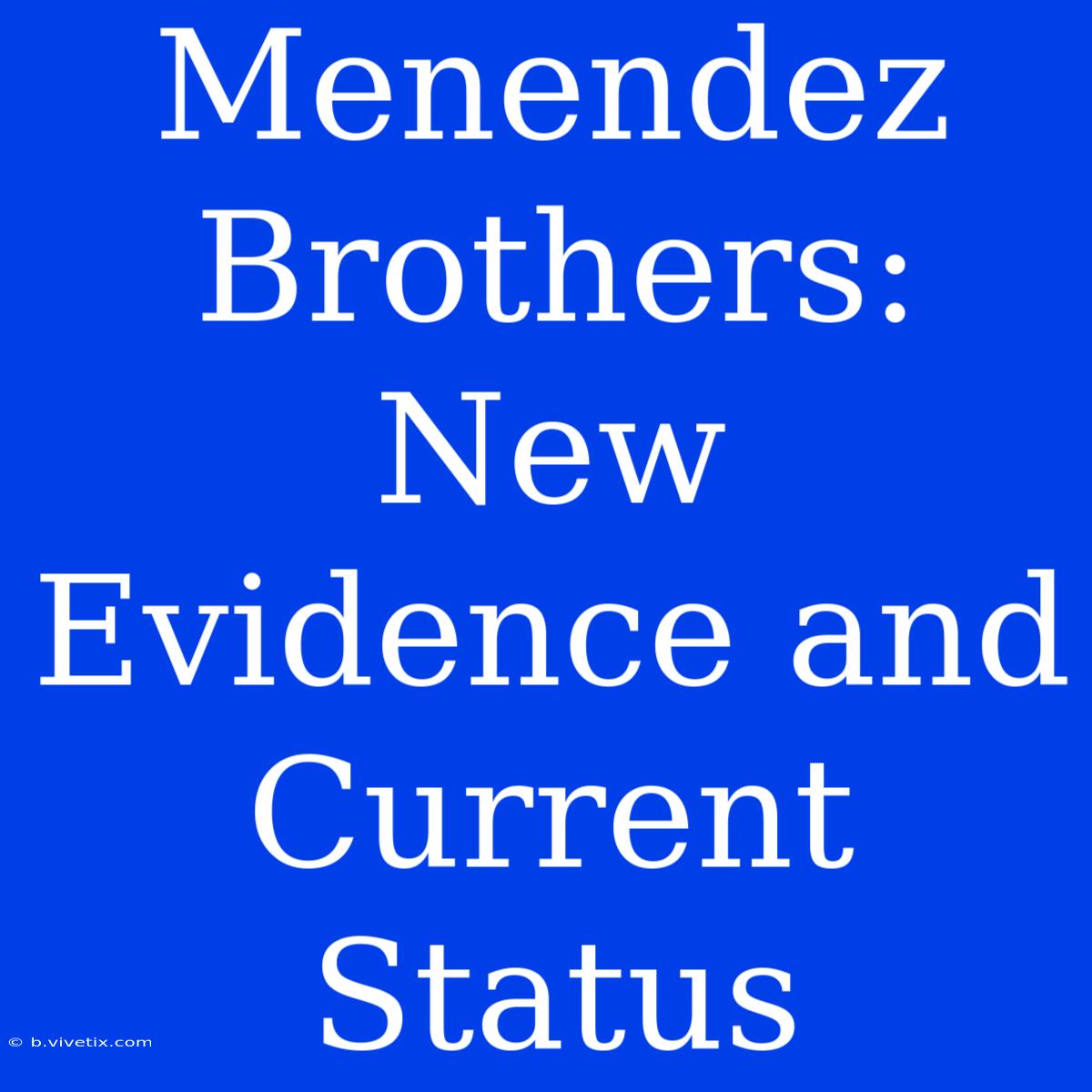 Menendez Brothers: New Evidence And Current Status