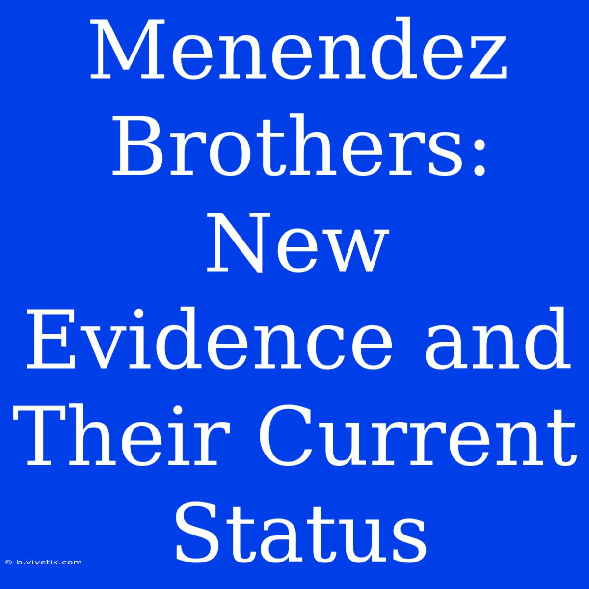 Menendez Brothers: New Evidence And Their Current Status