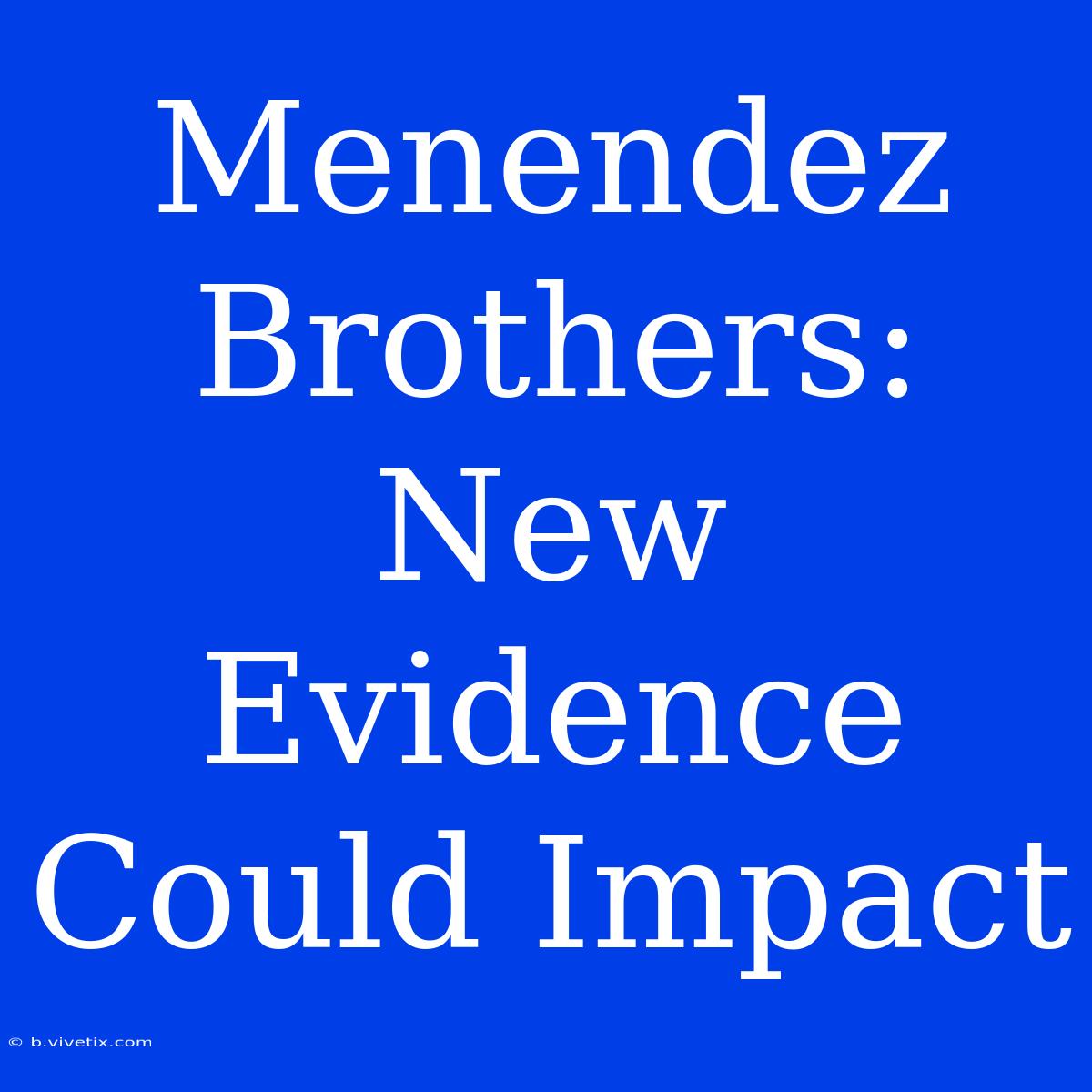 Menendez Brothers: New Evidence Could Impact