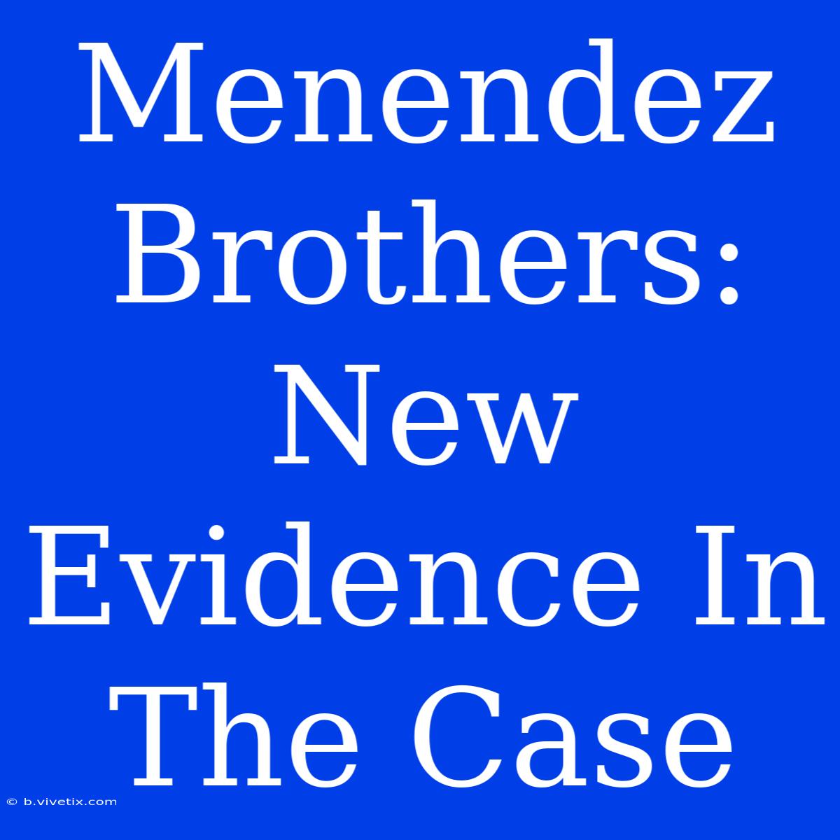 Menendez Brothers: New Evidence In The Case