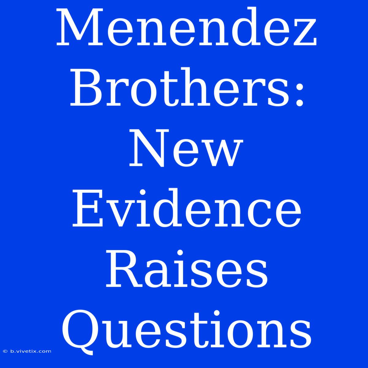 Menendez Brothers: New Evidence Raises Questions