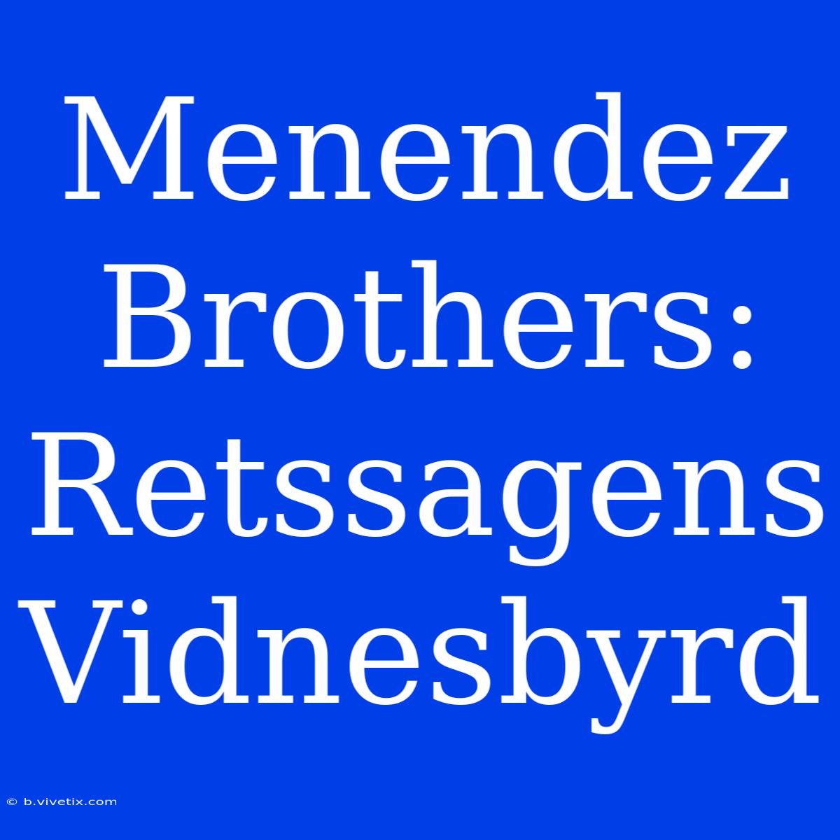 Menendez Brothers: Retssagens Vidnesbyrd