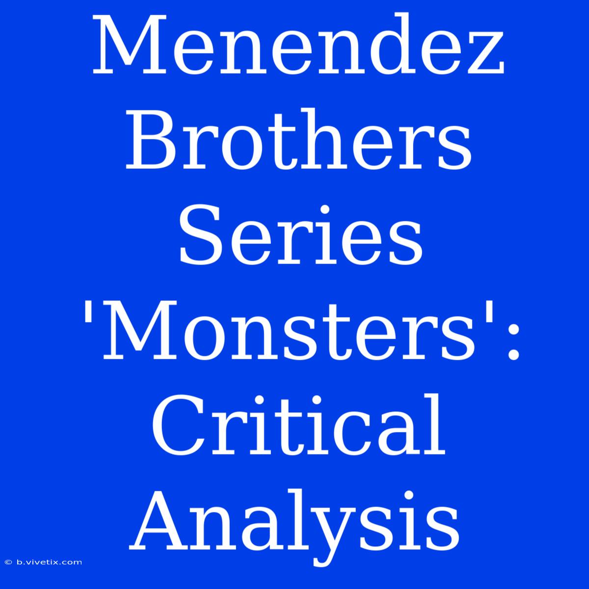 Menendez Brothers Series 'Monsters': Critical Analysis