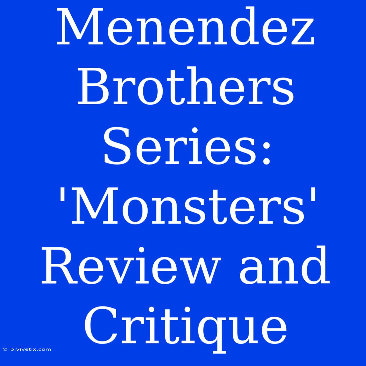 Menendez Brothers Series: 'Monsters' Review And Critique