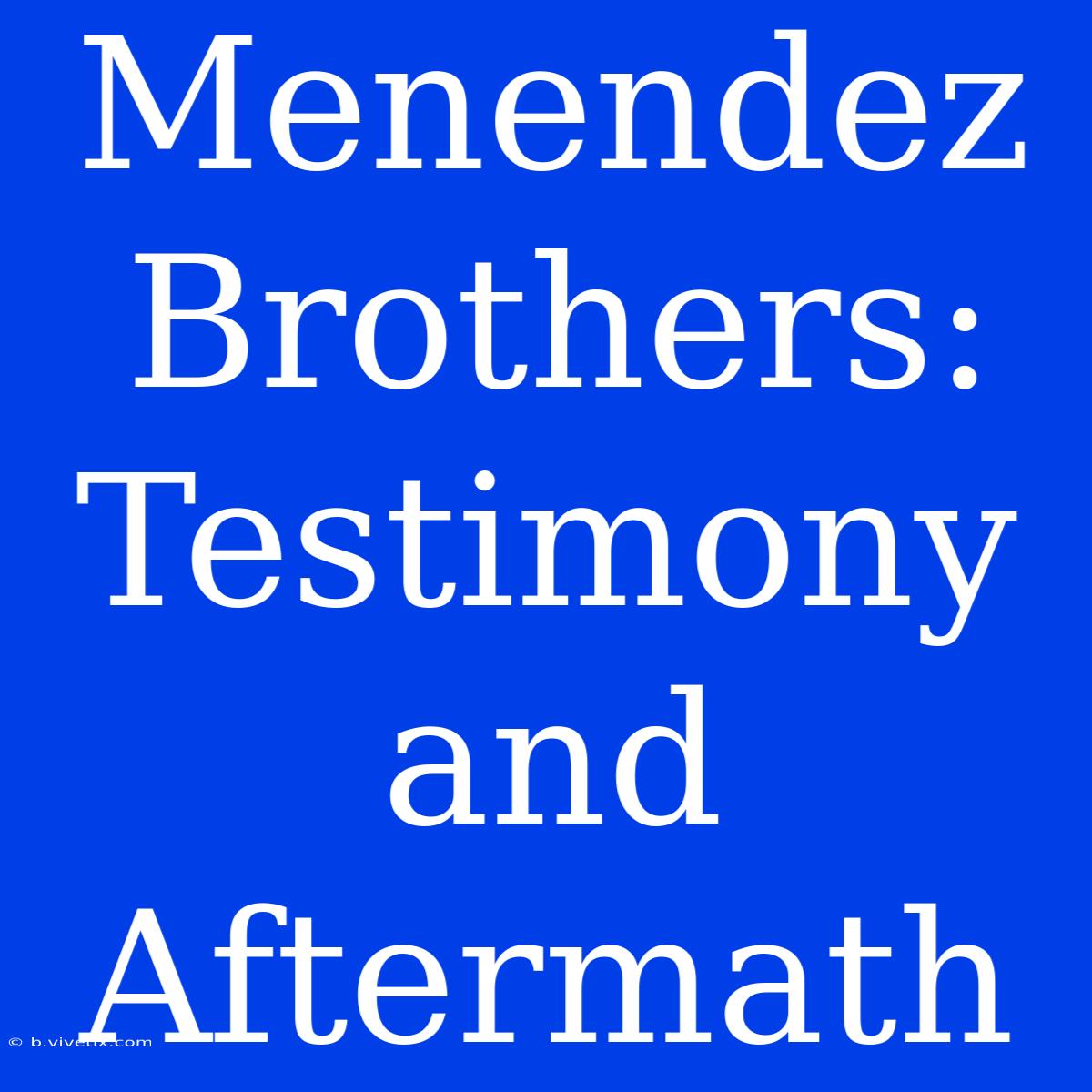 Menendez Brothers: Testimony And Aftermath