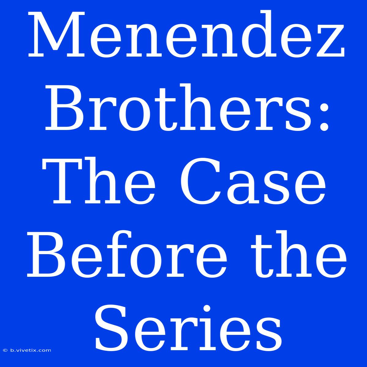 Menendez Brothers: The Case Before The Series