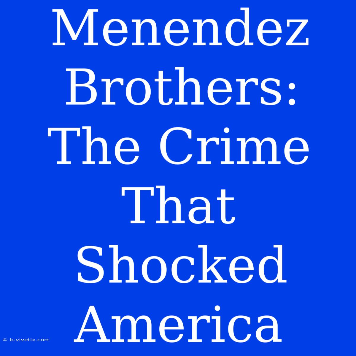 Menendez Brothers: The Crime That Shocked America