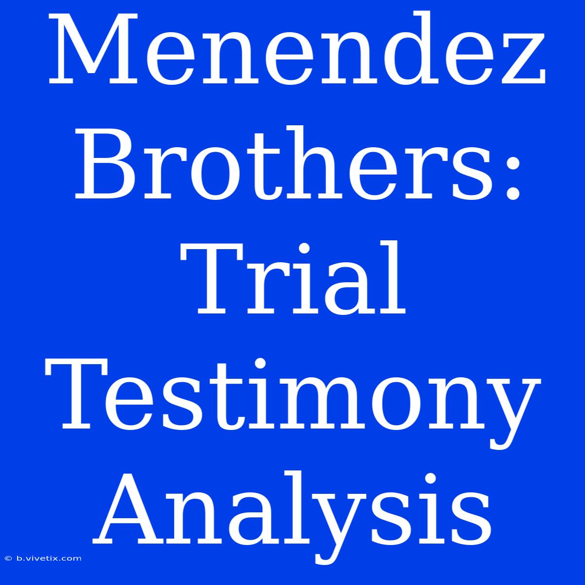 Menendez Brothers: Trial Testimony Analysis