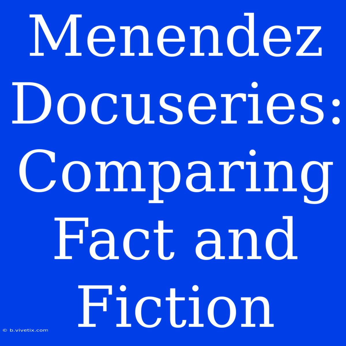 Menendez Docuseries: Comparing Fact And Fiction