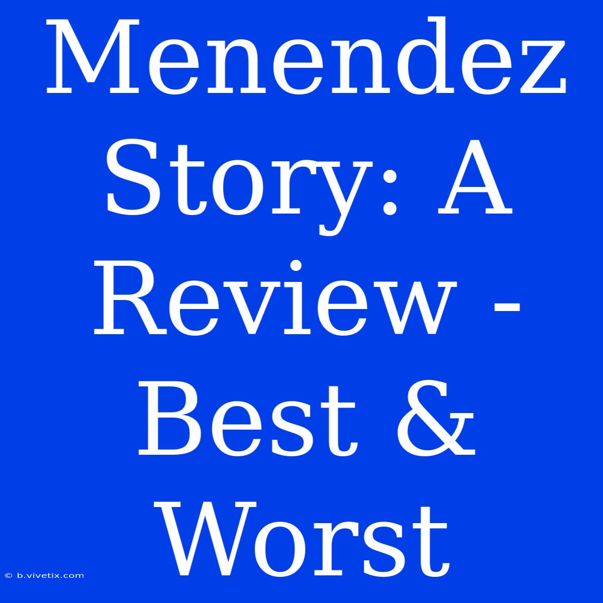 Menendez Story: A Review - Best & Worst