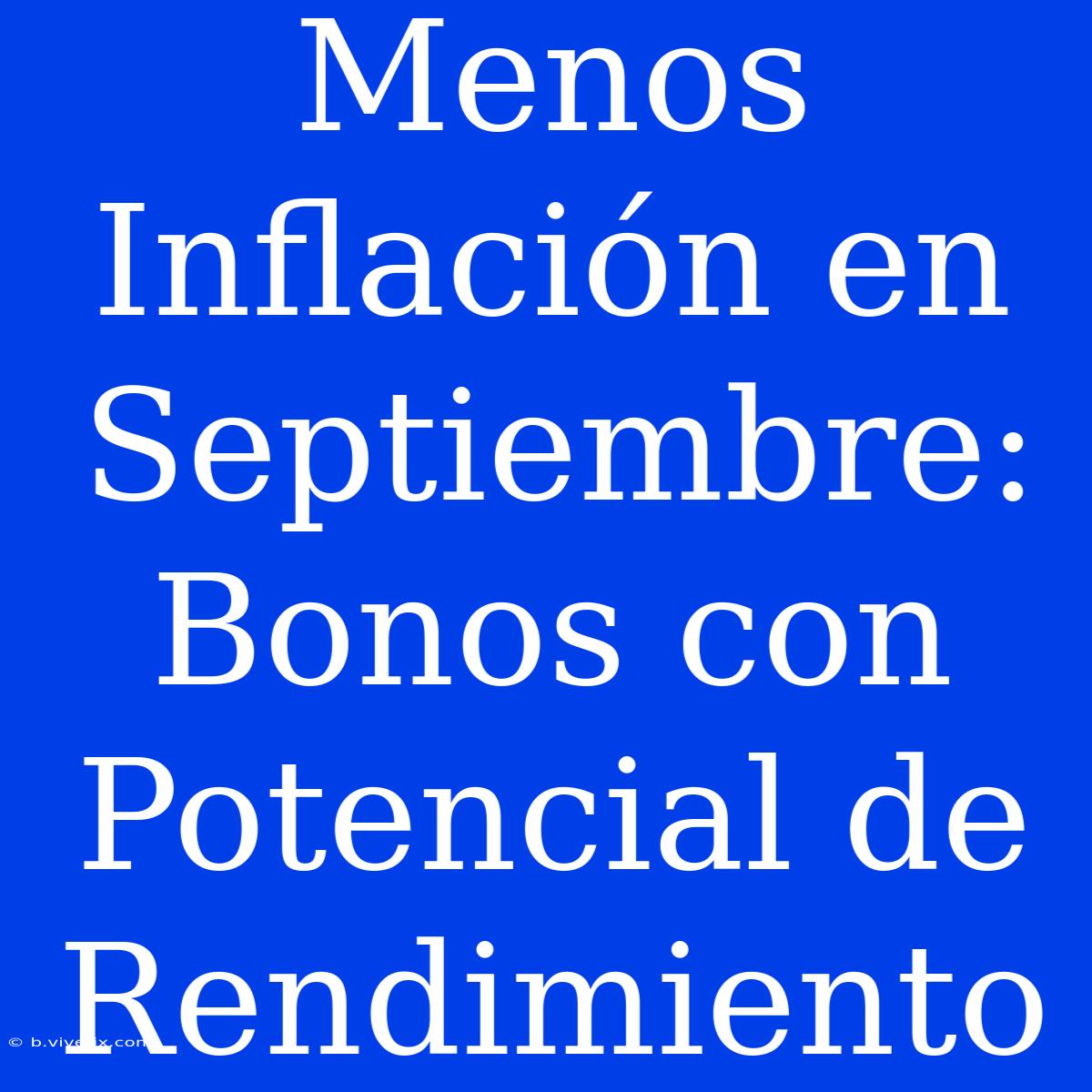 Menos Inflación En Septiembre: Bonos Con Potencial De Rendimiento