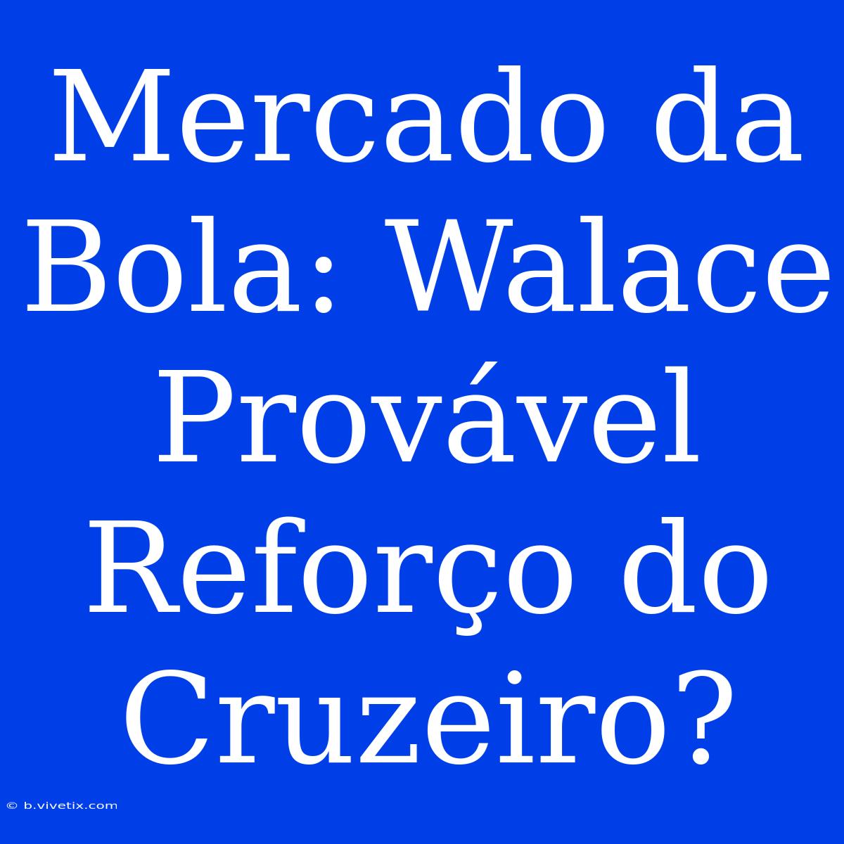 Mercado Da Bola: Walace Provável Reforço Do Cruzeiro?